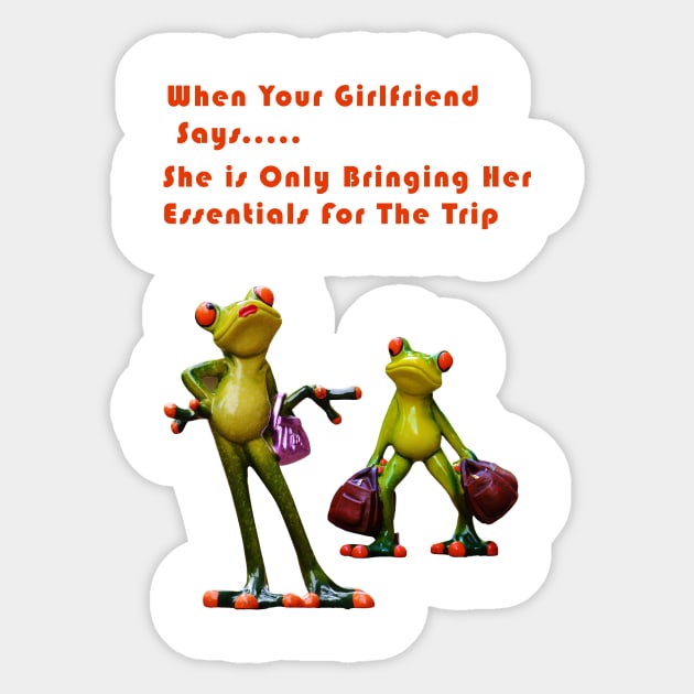 When you Girlfriend says..She is only bringing her essential for the trip Sticker by Satrangi Pro